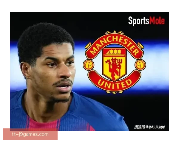 拉什福德租借加盟巴塞罗那背水一战寻找职业生涯重生机会再启新程